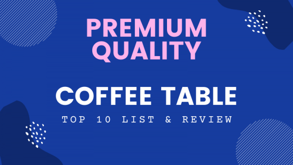 Top 10 List of premium grade coffee table